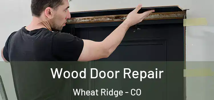 Wood Door Repair Wheat Ridge - CO